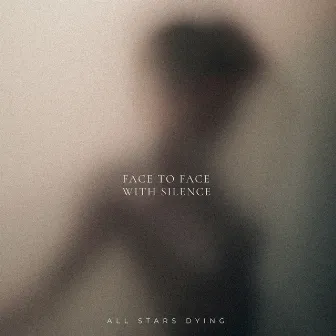 Face to Face with Silence by All Stars Dying