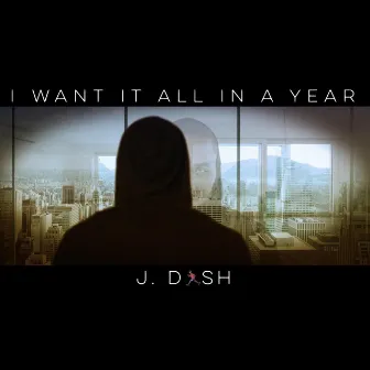 I Want It All in a Year by J. Dash