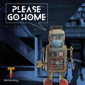 Please Go Home by Teknocracy