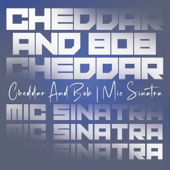 Cheddar And Bob by Mic Sinatra