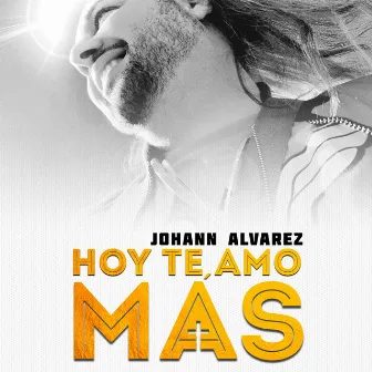 Hoy Te Amo Mas by Johann Alvarez