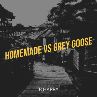 Homemade vs Grey Goose by B Harry