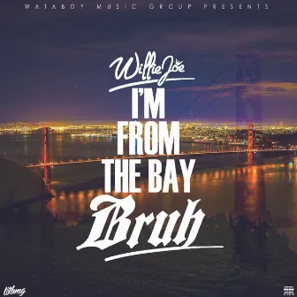 I'm From The Bay Bruh by Willie Joe