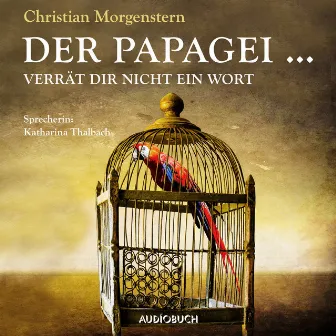 Der Papagei ... verrät Dir nicht ein Wort by Christian Morgenstern