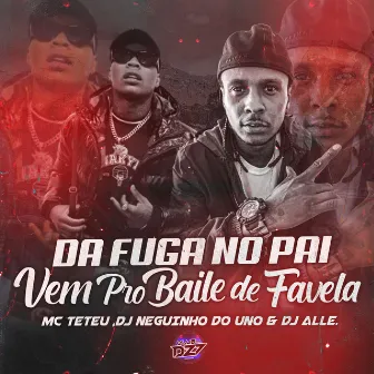 DA FUGA NO PAI- VS VEM PRO BAILE DE FAVELA by DJ Neguinho Do Uno