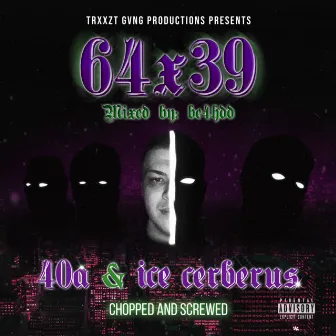 TRXXZT GVNG PRODUCTIONS PRESENTS 64 x 39 CHOPPED AND SCREWED by ice cerberus