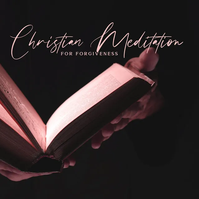 Christian Meditation for Forgiveness: Way to Restoration and Redemption, Heal Emotional Wounds