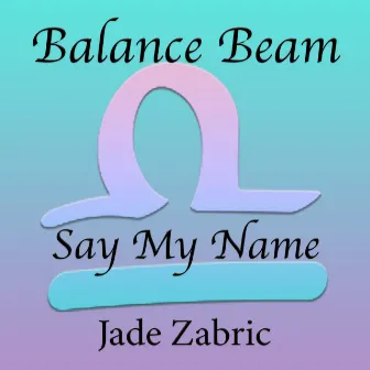 Balance Beam (Say My Name) by Jade Zabric