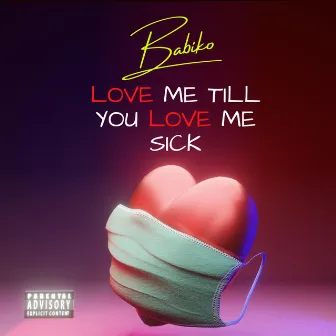 Love Me Till You Love Me Sick by Babiko