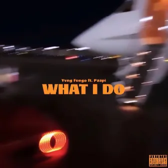 WHAT I DO by Yvng Fuego