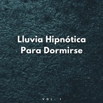 Lluvia Hipnótica Para Dormirse Vol. 1 by Duérmete Niño