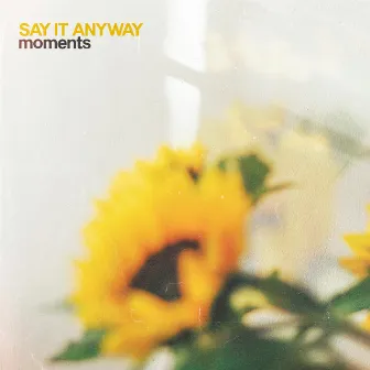 Moments by Say It Anyway