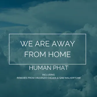 We Are Away From Home by Human Phat