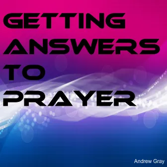 Getting Answers To Prayer by Andrew Gray