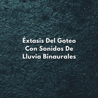 Éxtasis Del Goteo Con Sonidos De Lluvia Binaurales by Lluvia en España