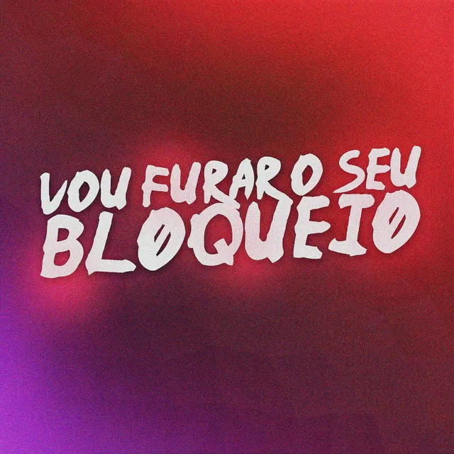 Vou Furar o Seu Bloqueio