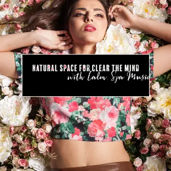 Natural Space for Clear the Mind with Calm, Soothing Spa Music by Spa Relaxing New Age Project