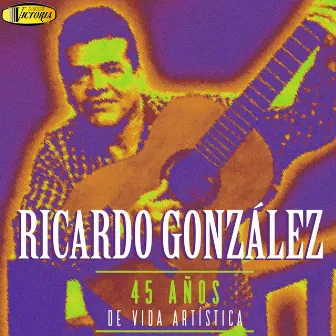 45 Años de Vida Artística by Ricardo González