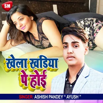 Khela Katiye Pe Hoi (Bhojpuri Song) by Aashish Pandey Ayush