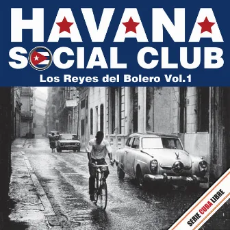 Serie Cuba Libre: Havana Social Club - Los Reyes del Bolero, Vol. 1 by Havana Social Club