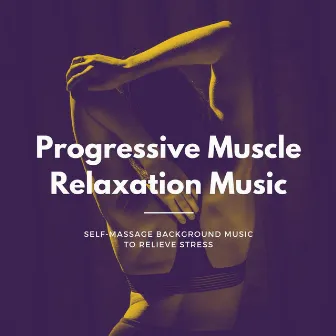 Progressive Muscle Relaxation Music: Self-Massage Background Music to Relieve Stress by Instrumental Relaxation