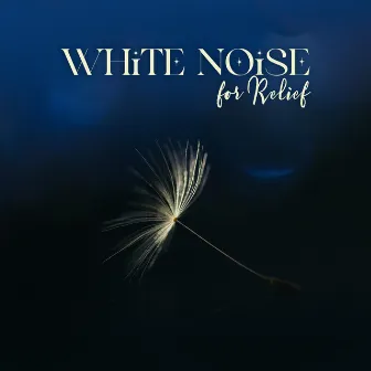 White Noise for Relief (Mind Calming Noise and Instruments, Clear Your Thoughts and Fall Asleep Peacefully) by White Noise Universe