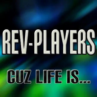 Cuz Life Is… by Rev-Players