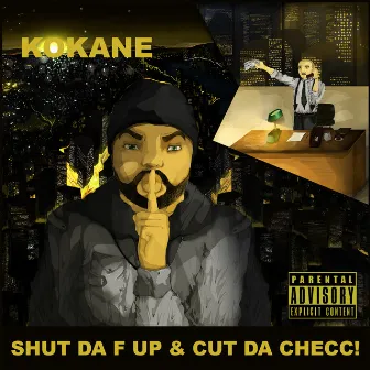 Shut da F Up & Cut da Checc by Kokane