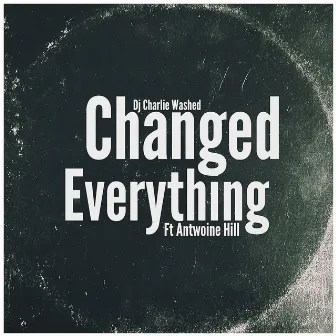 Changed Everything by DJ Charlie Washed