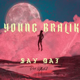 SAY DAT by Young Bralik