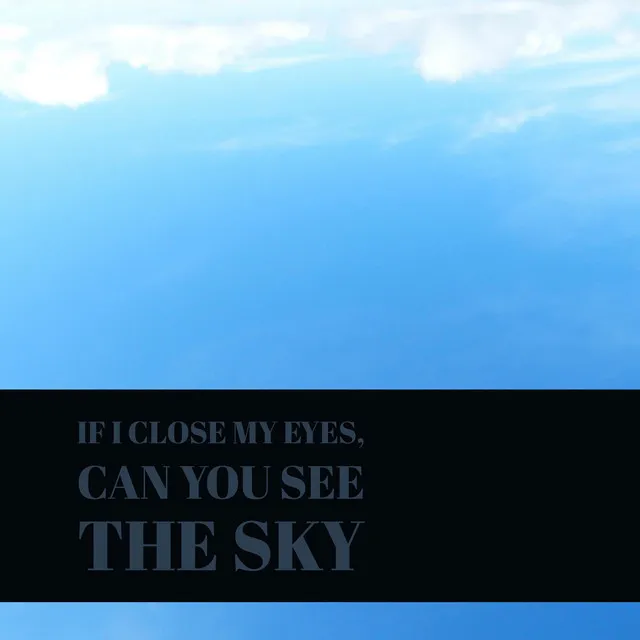 If I Close My Eyes, Can You See the Sky