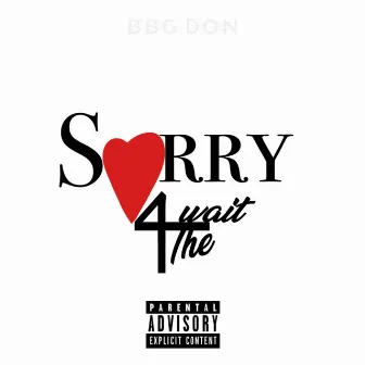 Sorry For The Wait by BBG Don