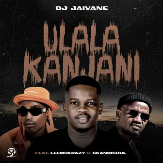 uLala Kanjani (feat. LeeMcKrazy & Skandisoul) by Dj Jaivane