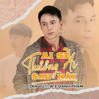 Ai Sẽ Thương Ai Sau Này by Dilan Vũ