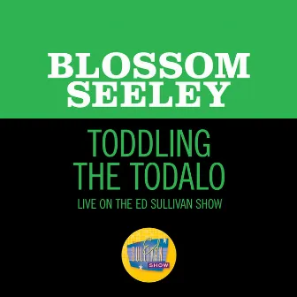 Toddling The Todalo (Live On The Ed Sullivan Show, April 10, 1960) by Blossom Seeley