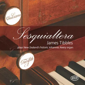 Sesquialtera: James Tibbles Plays New Zealand's Historic Johannes Avery Organ by James Tibbles