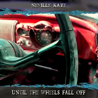 Until the Wheels Fall Off by Neville Kaye