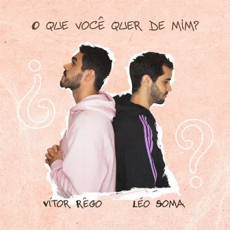 O Que Você Quer de Mim? by Léo Soma