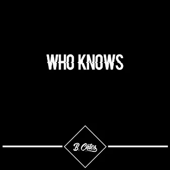 Who Knows by B.Cates