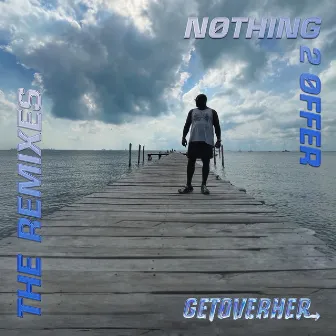 Nothing 2 Offer (The Remixes) by GETOVERHER