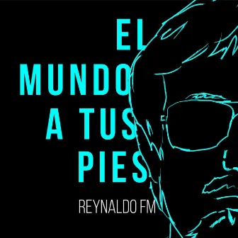 El Mundo A Tus Pies by Reynaldo FM