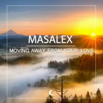 Moving Away From Your Love by MaSaLeX