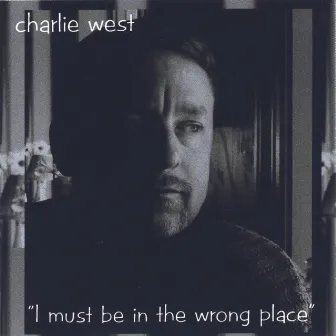 I Must Be In The Wrong Place by Charlie West