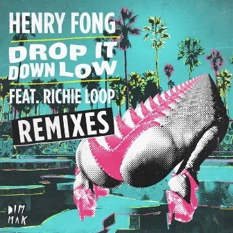 Drop It Down Low (feat. Richie Loop) [Remixes] by Henry Fong