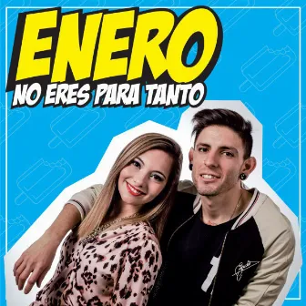 No Eres para Tanto by Enero