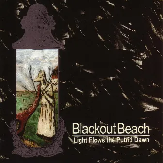 Light Flows From The Putrid Dawn by Blackout Beach