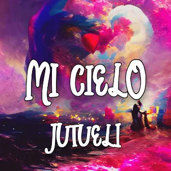 Mi Cielo by Jutueli