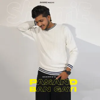 Pasand Ban Gayi by Sharrie