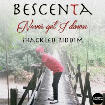 Never Get I Down (Shackled Riddim) by Bescenta