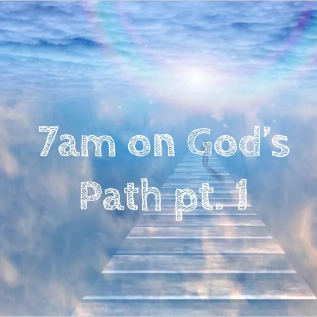 7am on God's Path pt. 1